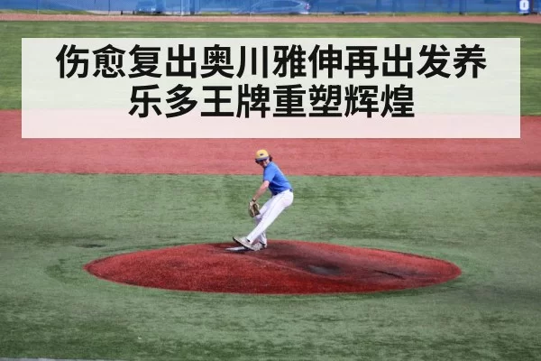 伤愈复出奥川雅伸再出发养乐多王牌重塑辉煌